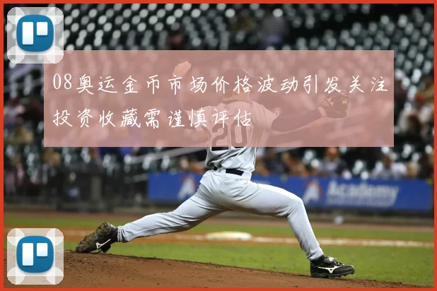 08奥运金币市场价格波动引发关注投资收藏需谨慎评估