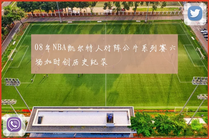 08年NBA凯尔特人对阵公牛系列赛六场加时创历史纪录