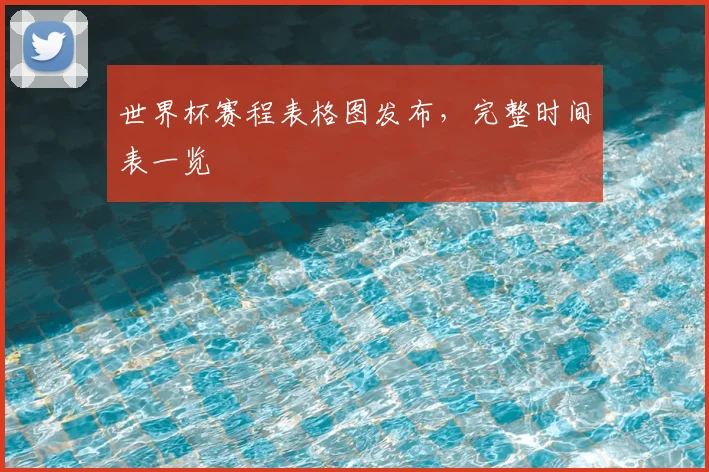 世界杯赛程表格图发布,完整时间表一览