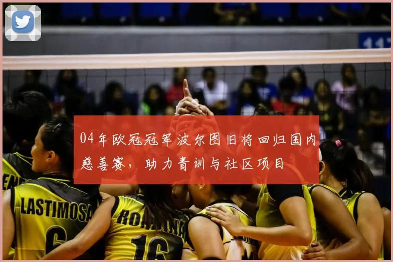 04年欧冠冠军波尔图旧将回归国内慈善赛，助力青训与社区项目