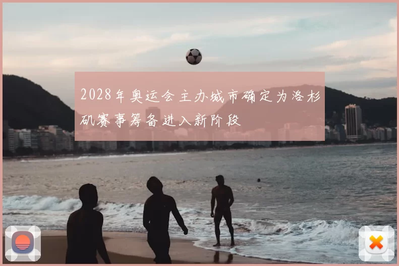 2028年奥运会主办城市确定为洛杉矶赛事筹备进入新阶段