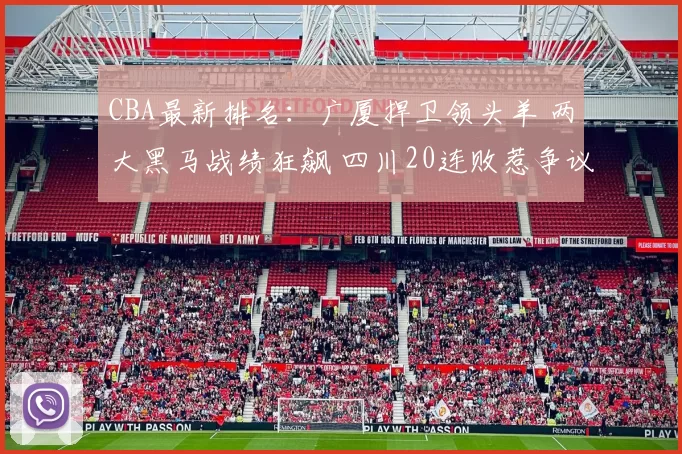 CBA最新排名：广厦捍卫领头羊 两大黑马战绩狂飙 四川20连败惹争议