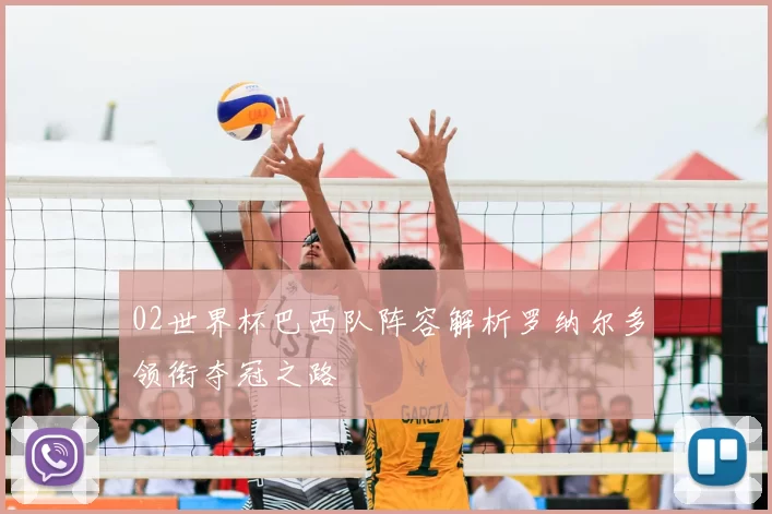 02世界杯巴西队阵容解析罗纳尔多领衔夺冠之路