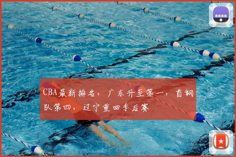 CBA最新排名，广东升至第一，首钢队第四，辽宁重回季后赛