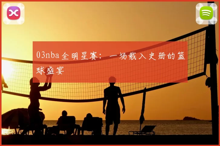 03nba全明星赛：一场载入史册的篮球盛宴