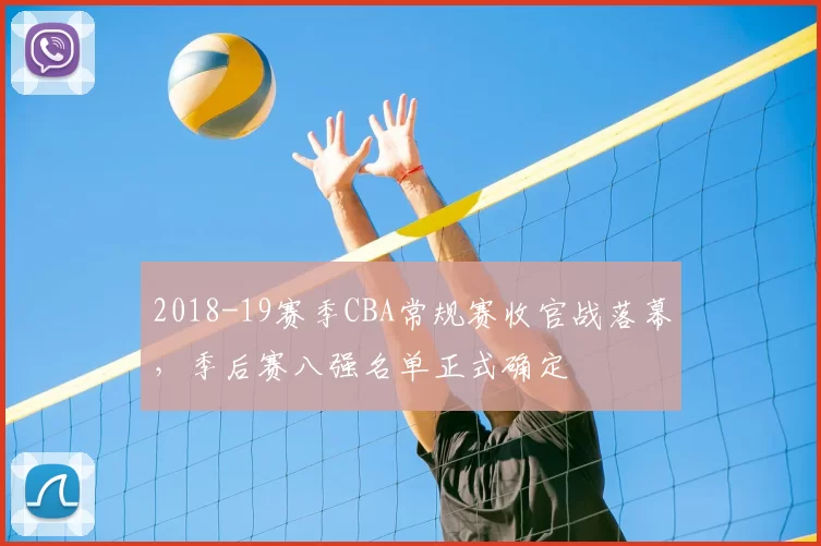 2018-19赛季CBA常规赛收官战落幕，季后赛八强名单正式确定